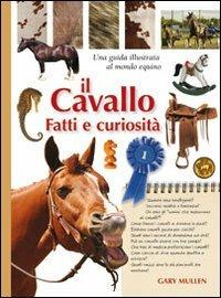 Il cavallo. Fatti e curiosità - Gary Mullen - Libro Il Castello 2010 | Libraccio.it