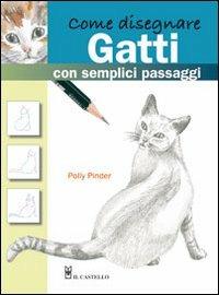 Come disegnare gatti con semplici passaggi - Polly Pinder - Libro Il Castello 2010, Disegno e tecniche pittoriche | Libraccio.it