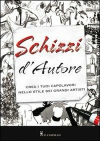 Schizzi d'autore. Ediz. illustrata  - Libro Il Castello 2010, Disegno e tecniche pittoriche | Libraccio.it