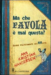 Ma che favola è mai questa? Storie politicamente scorrette - Ans K. Handersen - Libro Il Castello 2011 | Libraccio.it