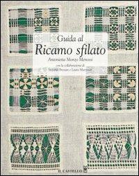 Guida al ricamo sfilato - Antonietta Monzo Menossi - Libro Il Castello 2011, Cucito, ricamo, tessitura | Libraccio.it