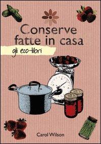 Conserve fatte in casa - Carol Wilson - Libro Il Castello 2011, Gli Eco-Libri | Libraccio.it