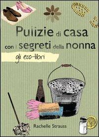 Pulizie di casa con i segreti della nonna - Rachelle Strauss - Libro Il Castello 2011, Gli Eco-Libri | Libraccio.it