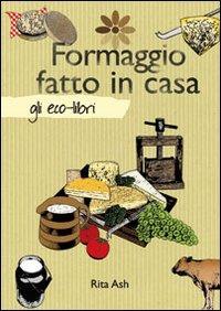 Formaggio fatto in casa - Rita Ash - Libro Il Castello 2011, Gli Eco-Libri | Libraccio.it