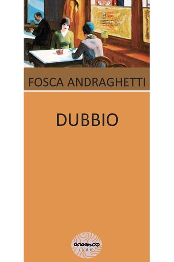 Dubbio - Fosca Andraghetti - Libro New Magazine 2013, Anemos narrativa | Libraccio.it