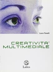 Creatività multimediale. Per le Scuole superiori. Con CD-ROM