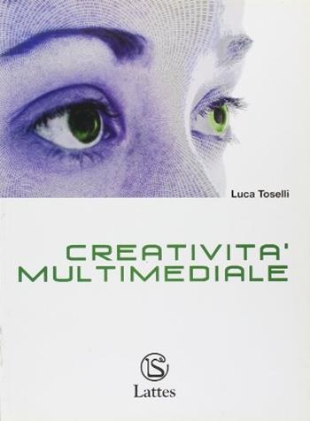 Creatività multimediale. Per le Scuole superiori. Con CD-ROM - Luca Toselli - Libro Lattes 2003 | Libraccio.it
