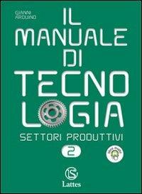 Il manuale di tecnologia. Settori produttivi. Con tavole per il disegno. media. Con espansione online. Vol. 2 - Gianni Arduino - Libro Lattes 2010 | Libraccio.it