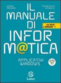 Il manuale di informatica. Applicativi Windows. Con CD-ROM. Con espansione online - Gianni Arduino, Francesco Caviglia - Libro Lattes 2010 | Libraccio.it