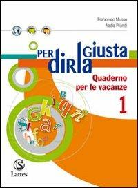 Per dirla giusta. Quaderno per le vacanze 1. Per la Scuola media - Francesco Musso, Nadia Prandi - Libro Lattes 2012 | Libraccio.it