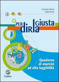 Per dirla giusta. Quaderno di esercizi ad alta leggibilità. Per la Scuola media - Francesco Musso, Nadia Prandi - Libro Lattes 2012 | Libraccio.it
