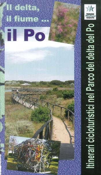 Il delta, il fiume, il Po. Itinerari cicloturistici nel parco del delta del Po. Con Carta geografica ripiegata - Angelo Soravia - Libro Tamari Montagna 2018 | Libraccio.it