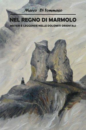 Nel regno di Marmolo. Misteri e leggende delle Dolomiti orientali - Marco Di Tommaso - Libro Tamari Montagna 2011 | Libraccio.it