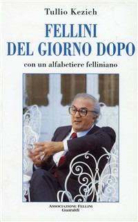 Fellini del giorno dopo. Con un alfabetiere felliniano - Tullio Kezich - Libro Guaraldi 1996, Studi felliniani | Libraccio.it