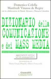 Dizionario della comunicazione e dei mass media. Lo strumento ideale per aprire le porte del linguaggio, della comunicazione, delle nuove tecnologie... - Domenico Colella, Manfredi Vinassa de Regny - Libro Guaraldi 1998, Comunicarea | Libraccio.it