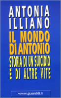 Il mondo di Antonio. Storia di un suicidio e di altre vite - Antonia Illiano - Libro Guaraldi 2000, Percorsi del disagio | Libraccio.it