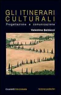 Gli itinerari culturali. Progettazione e comunicazione - Valentino Baldacci - Libro Guaraldi 2006, Guaraldi universitaria | Libraccio.it