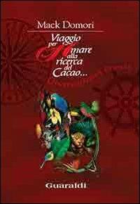 Sea voyage in search of cacao-Viaggio per mare alla ricerca del cacao (A) - Domori Mack - Libro Guaraldi 2005 | Libraccio.it