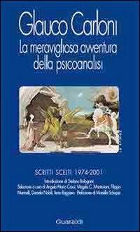 La meravigliosa avventura della psicoanalisi. Scritti scelti 1974-2001 - Glauco Carloni - Libro Guaraldi 2005 | Libraccio.it
