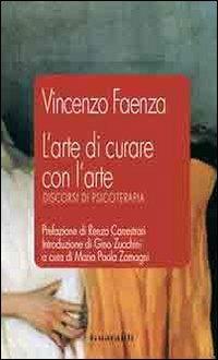 L' arte di curare con l'arte. Discorsi di psicoterapia - Vincenzo Faenza - Libro Guaraldi 2005, Scienze dell'uomo. Controtendenze | Libraccio.it