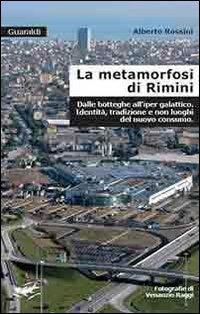 La metamorfosi di Rimini. Dalle botteghe all'iper galattico. Identità, tradizioni e non luoghi del nuovo consumo - Alberto Rossini - Libro Guaraldi 2005, Libri e-libri | Libraccio.it