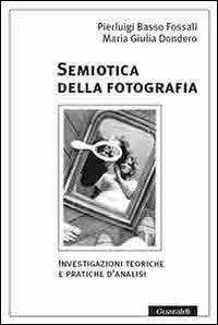 Semiotica della fotografia. Investigazioni teoriche e pratiche d'analisi - Pierluigi Basso Fossali, M. Giulia Dondero - Libro Guaraldi 2008 | Libraccio.it