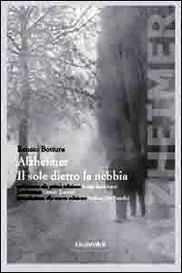 Alzheimer. Il sole dietro la nebbia - Renato Bottura - Libro Guaraldi 2009 | Libraccio.it