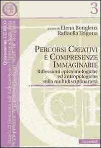 Percorsi creativi e compresenze immaginarie. Riflessioni epistemologiche ed antropologiche sulla multidisciplinarietà - Elena Bougleux, Raffaella Trigona - Libro Guaraldi 2009 | Libraccio.it