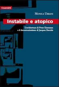 Instabile a atopico. L'architettura di Peter Eisenman e il decostruzionismo di Jacques Derrida - Monica Urbani - Libro Guaraldi 2009 | Libraccio.it
