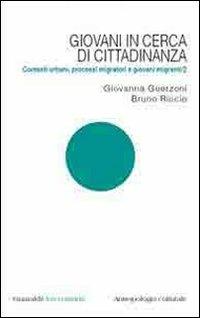 Giovani in cerca di cittadinanza. Contesti urbani, processi migratori e giovani migranti. Vol. 2 - Giovanna Guerzoni, Bruno Riccio - Libro Guaraldi 2009 | Libraccio.it