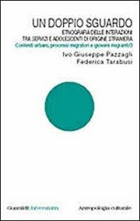 Un doppio sguardo. Etnografia delle interazioni tra servizi e adolescenti di origine straniera. Contesti urbani, processi migratori e giovani migranti. Vol. 3 - Ivo G. Pazzagli, Federica Tarabusi - Libro Guaraldi 2009 | Libraccio.it