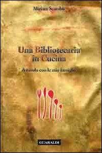 Una bibliotecaria in cucina. A tavola con le mie famiglie - Miriam Scarabò - Libro Guaraldi 2010 | Libraccio.it
