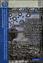 Relatività, quanti, chaos e altre rivoluzioni della fisica. Atti del XXVII Congresso nazionale di storia della fisica e dell'astronomia (Roma, 15-17 giugno 2006)