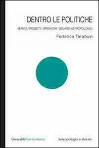 Dentro le politiche. Servizi, progetti, operatori. Sguardi antropologici - Federica Tarabusi - Libro Guaraldi 2010 | Libraccio.it