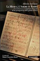 La musica, l'amore & Rimini. L'avventurosa e complicata biografia di un protagonista della grande musica