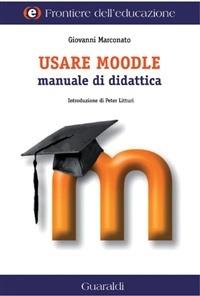 Usare Moodle. Manuale di didattica - Giovanni Marconato - Libro Guaraldi 2011, Frontiere dell'educazione | Libraccio.it