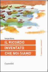 Il ricordo inventato che noi siamo - Sergio Boria - Libro Guaraldi 2012, I quaderni della complessità | Libraccio.it
