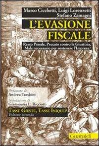 L' evasione fiscale. Reato penale, peccato contro la giustizia, male necessario per sostenere l'impresa? - Marco Cicchetti, Luigi Lorenzetti, Stefano Zamagni - Libro Guaraldi 2004, Tasse giuste, tasse inique? | Libraccio.it