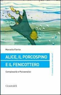 Alice, il porcospino e il fenicottero. Complessità e psicoanalisi - Marcello Florita - Libro Guaraldi 2012, I quaderni della complessità | Libraccio.it