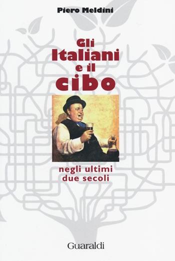 Gli italiani e il cibo negli ultimi due secoli - Piero Meldini - Libro Guaraldi 2014, Origini, misteri & alienità | Libraccio.it