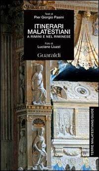 Itinerari malatestiani. A Rimini e nel riminese - P. Giorgio Pasini - Libro Guaraldi 2013 | Libraccio.it