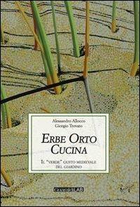 Erbe orto cucina. Il «verde» gusto medievale del giardino - Alessandro Allocco, Giorgio Trovato - Libro Guaraldi 2013, Libri e-libri | Libraccio.it