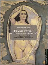 Femme fatale o vittima predestinata? La figura femminile nella narrativa fin de siècle - Annamaria Cavalli - Libro Guaraldi 2013, Libri e-libri | Libraccio.it