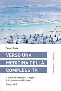 Verso una medicina della complessità. Il ruolo del medico di famiglia a orientamento sistemico - Sergio Boria - Libro Guaraldi 2013, I quaderni della complessità | Libraccio.it