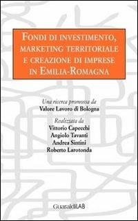 Fondi di investimento, marketing territoriale e creazione di imprese in Emilia-Romagna - Vittorio Capecchi, Angiolo Tavanti, Andrea Sintini - Libro Guaraldi 2013, Libri e-libri | Libraccio.it