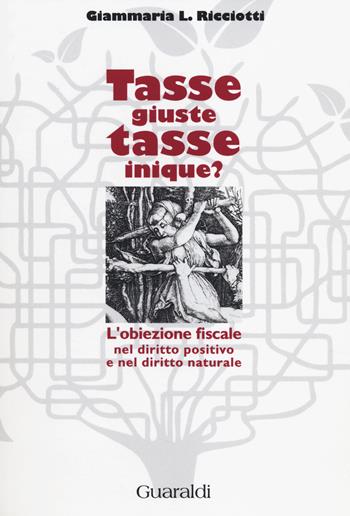 Tasse giuste, tasse inique? L'obiezione fiscale nel diritto positivo e nel diritto naturale - Giammaria L. Ricciotti - Libro Guaraldi 2014, Libri e-libri | Libraccio.it