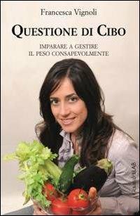 Questione di cibo. Imparare a gestire il peso consapevolmente - Francesca Vignoli - Libro Guaraldi 2013 | Libraccio.it