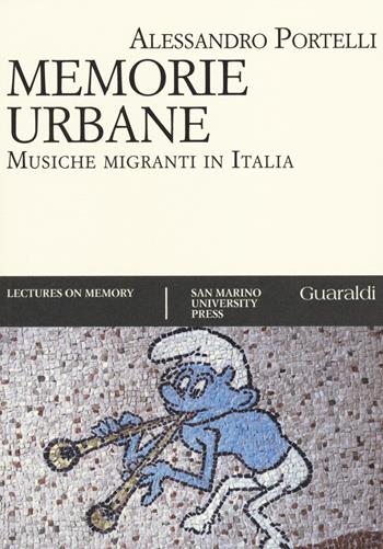 Memorie urbane. Musiche migranti in Italia - Alessandro Portelli - Libro Guaraldi 2014, Lectures on memory | Libraccio.it