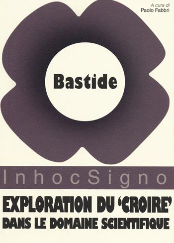 Exploration du «croire» dans le domaine scientifique - Françoise Bastide - Libro Guaraldi 2014, InhocSigno | Libraccio.it