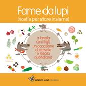 Fame da lupi. Ricette per stare insieme. Ediz. a spirale